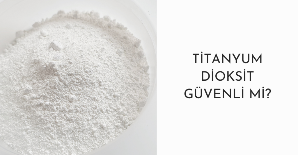 Titanyum Dioksit güvenli mi?
