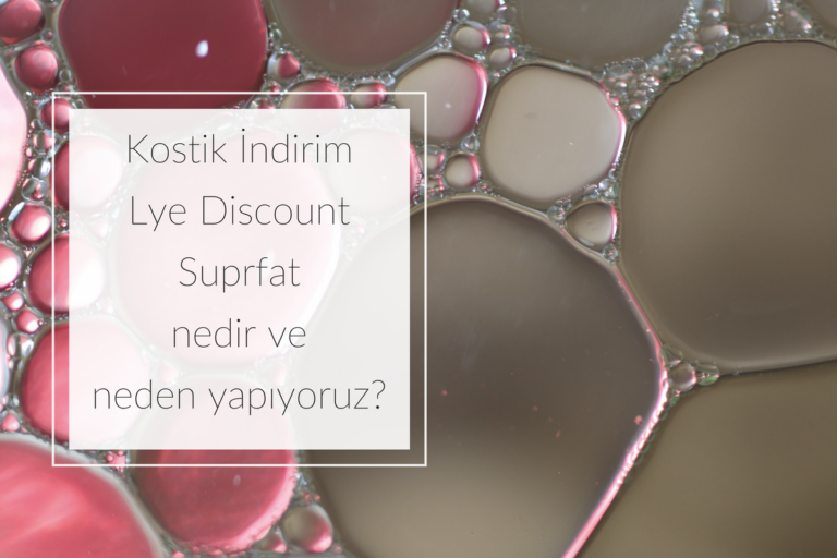 Kostik indirimi – Superfat  – Lye Discount nedir ve neden yapıyoruz?
