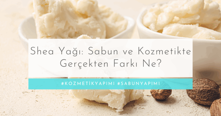 Shea Yağı: Sabun ve Kozmetikte Gerçekten Farkı Ne?