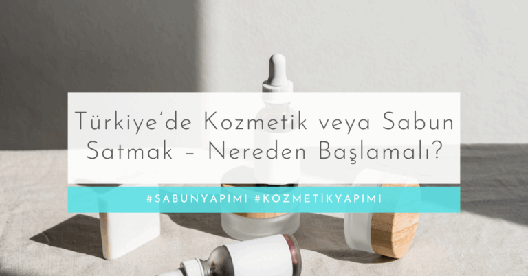 Türkiye’de Kozmetik veya Sabun Satmak – Nereden Başlamalı?