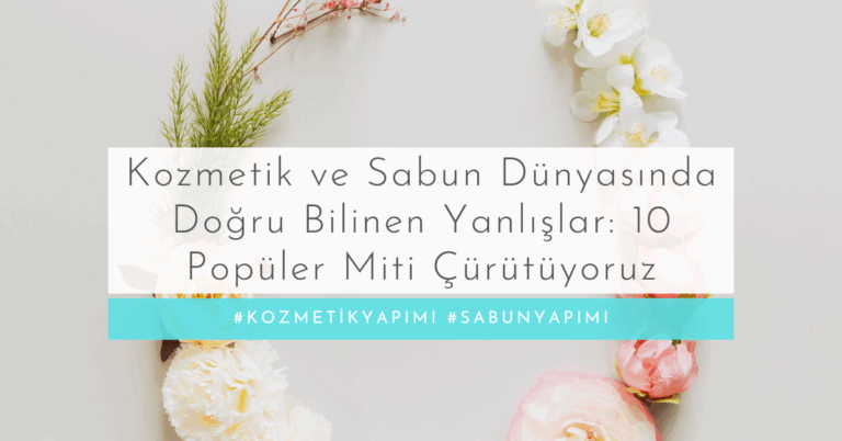 Kozmetik ve Sabun Dünyasında Doğru Bilinen Yanlışlar: 10 Popüler Miti Çürütüyoruz