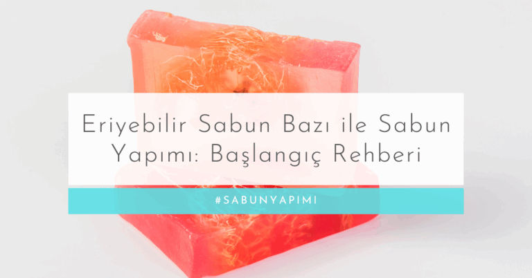 Eriyebilir Sabun Bazı ile Sabun Yapımı: Başlangıç Rehberi