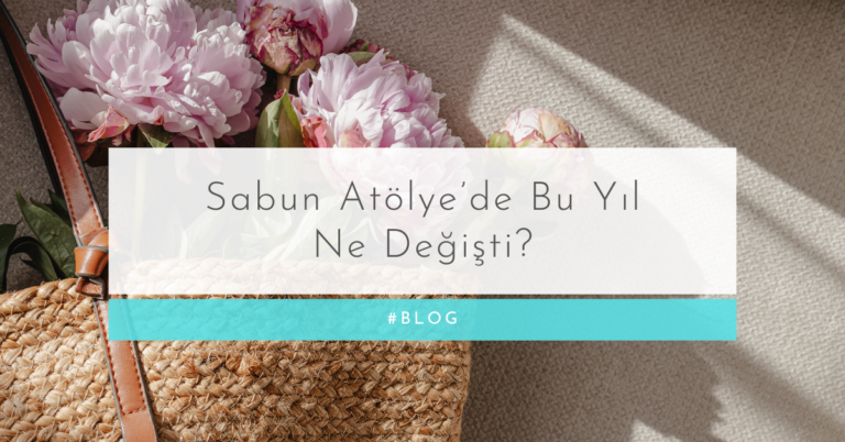 🧼 Sabun Atölye’de Bu Yıl Ne Değişti?