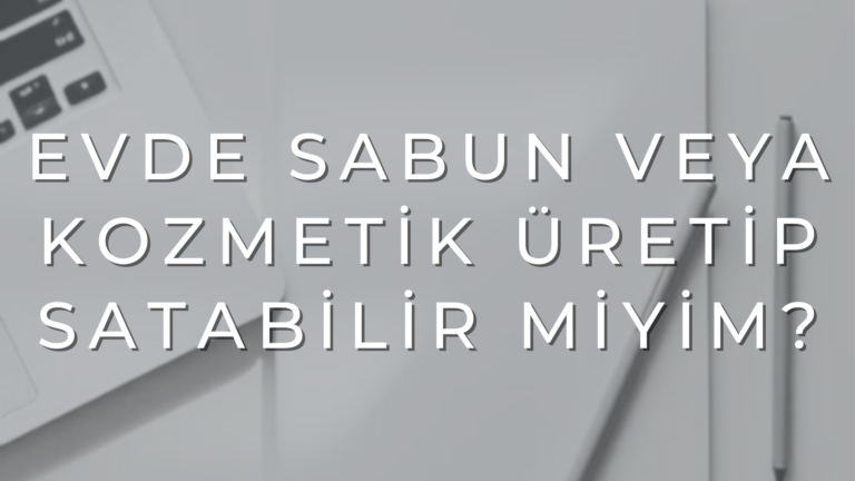 Evde Sabun veya Kozmetik Üretip Satabilir miyim?